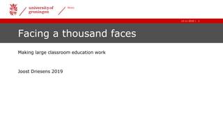 1|13-11-2018
1|
library
13-11-2018
Facing a thousand faces
Making large classroom education work
Joost Driesens 2019
 