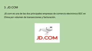 3. JD.COM
JD.com es una de las dos principales empresas de comercio electrónico B2C en
China por volumen de transacciones y facturación.