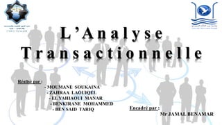 Encadré par :
Mr JAMAL BENAMAR
Réalisé par :
- MOUMANE SOUKAINA
- ZAHRAA LAOUIQEL
- EL YAHIAOUI MANAR
- BENKIRANE MOHAMMED
- BEN SAID TARIQ
L ’A n a l y s e
T r a n s a c t i o n n e l l e
 