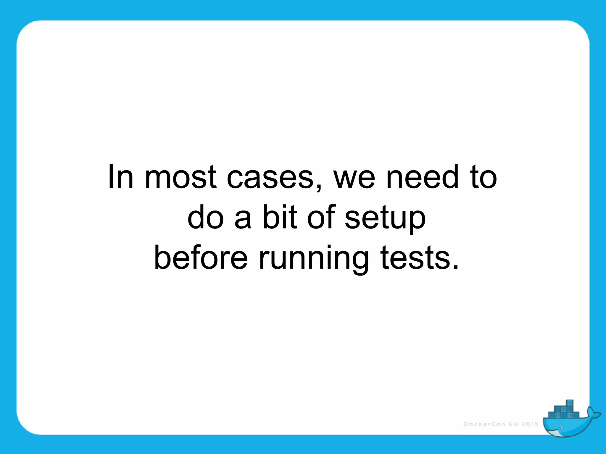 In most cases, we need to
do a bit of setup
before running tests.
 
