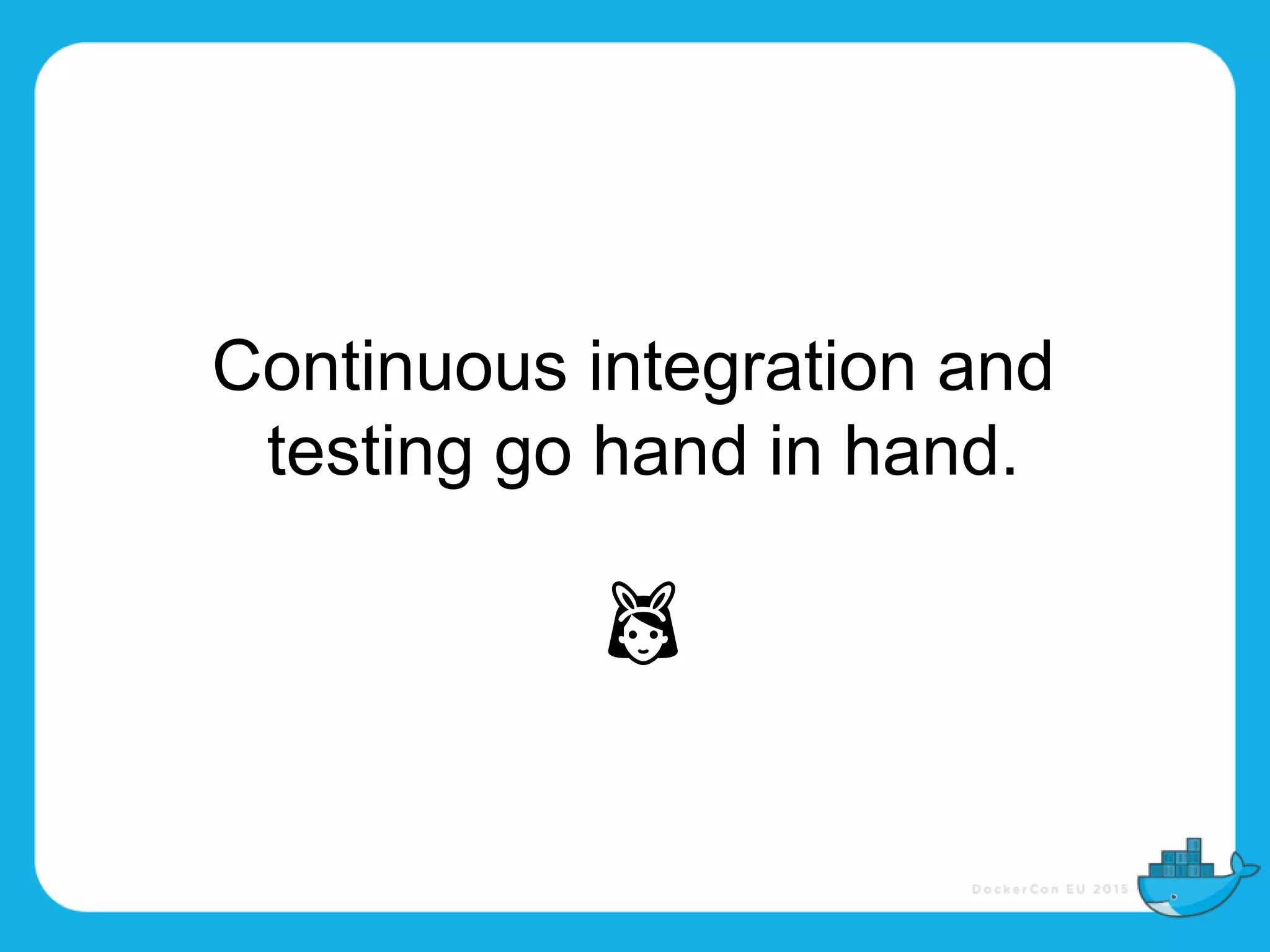 Continuous integration and
testing go hand in hand.
👯
 