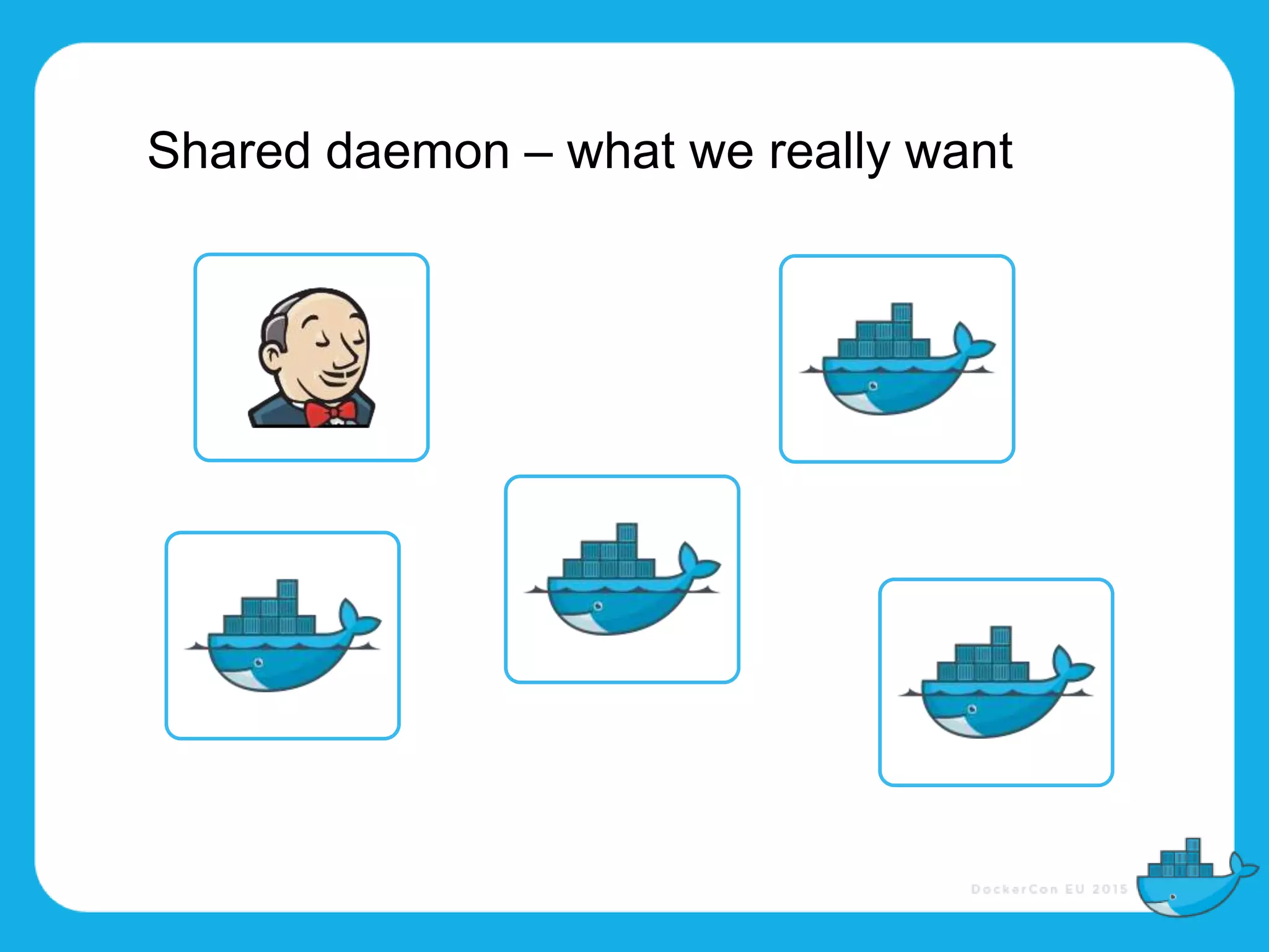 Shared daemon – what we really want
 