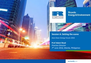 Session A: Setting the scene
Asia Clean Energy Forum 2016
Prof Adam Read
Practice Director
7th June 2016, Manila, Philippines
 