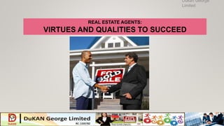Dukan George
Limited
REAL ESTATE AGENTS:
VIRTUES AND QUALITIES TO SUCCEED
 