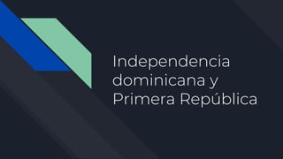 Independencia
dominicana y
Primera República
 