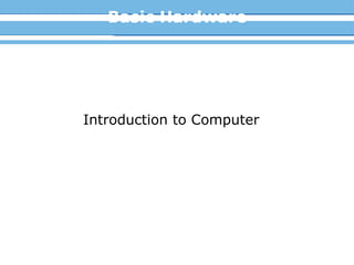 Basic Hardware Introduction to Computer 