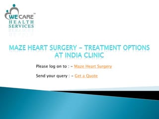 Maze Heart Surgery - Treatment Options at India Clinic Please log on to : - Maze Heart Surgery Send your query : - Get a Quote 