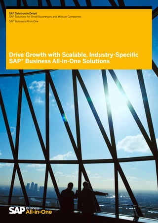 SAP Solution in Detail
SAP Solutions for Small Businesses and Midsize Companies
SAP Business All-in-One




Drive Growth with Scalable, Industry-Specific
SAP® Business All-in-One Solutions
 