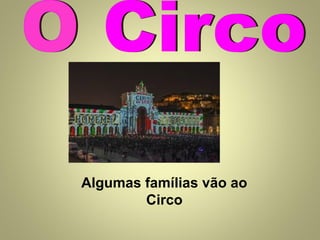 Algumas famílias vão ao
Circo

 