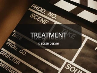 TREATMENT 
© ECESU OZEVIN 
 