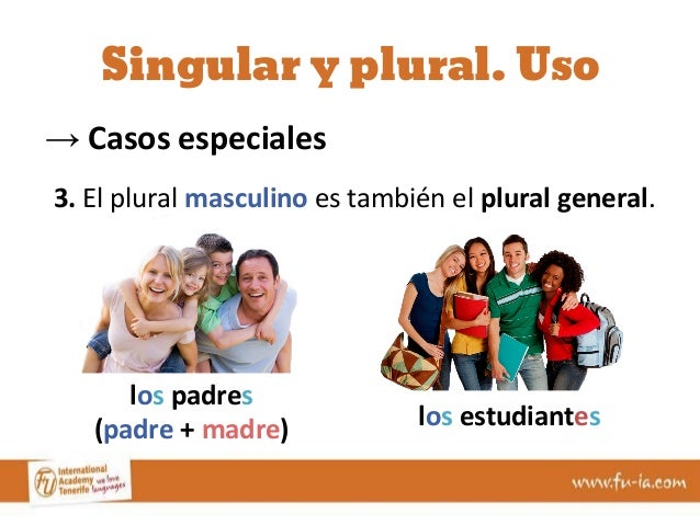 Singular y plural. Uso 
→ Casos especiales 
3. El plural masculino es también el plural general. 
los padres 
(padre + mad...