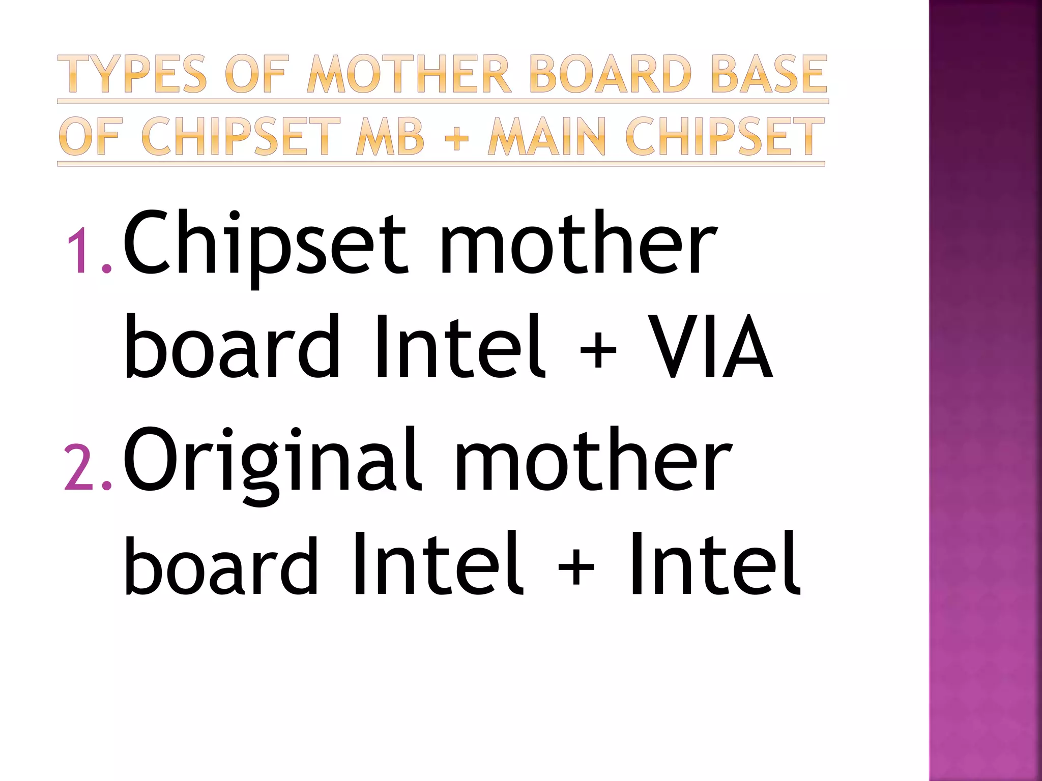 1.Chipset mother 
board Intel + VIA 
2.Original mother 
board Intel + Intel 
 