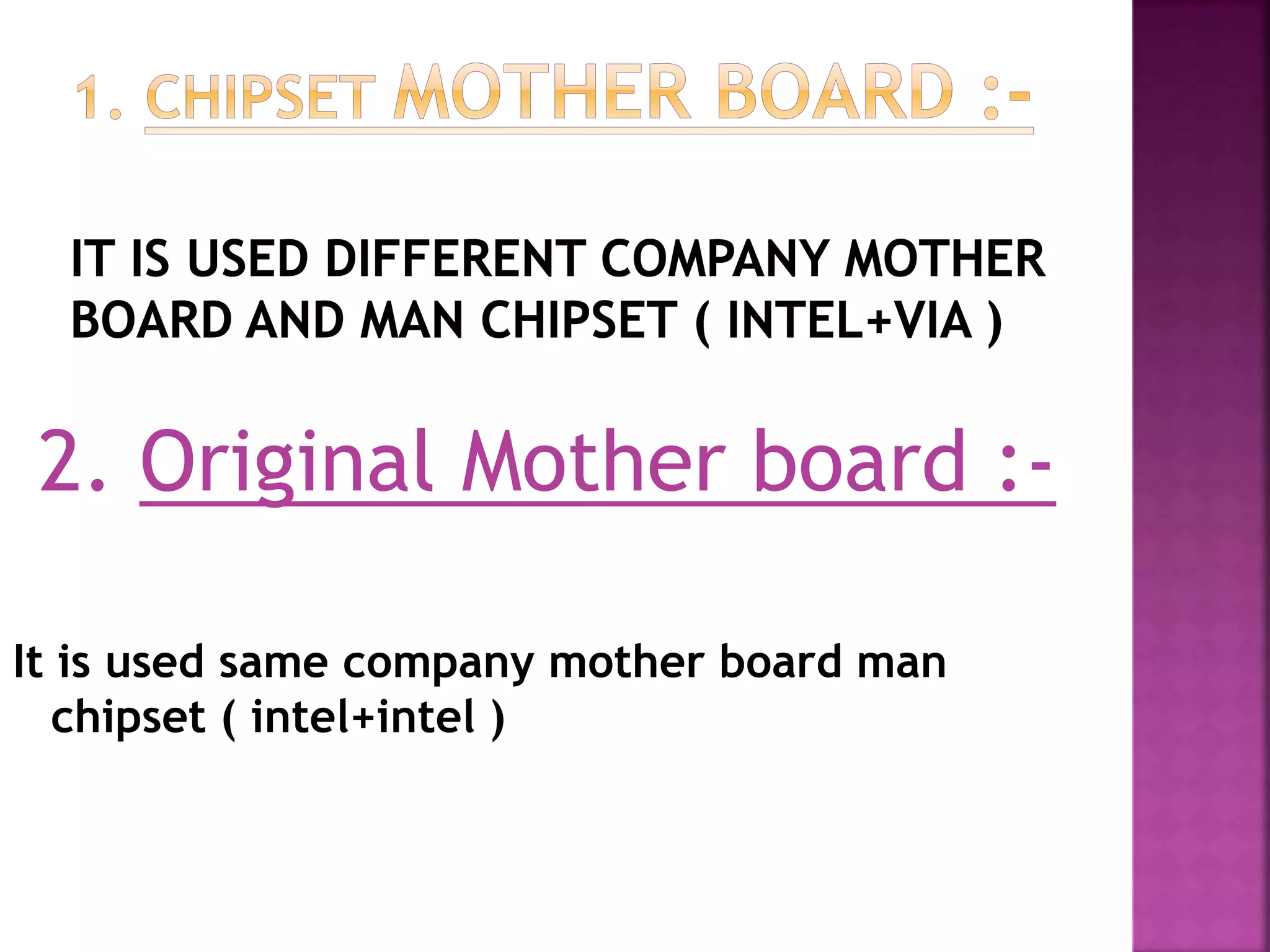 2. Original Mother board :- 
It is used same company mother board man 
chipset ( intel+intel ) 
 