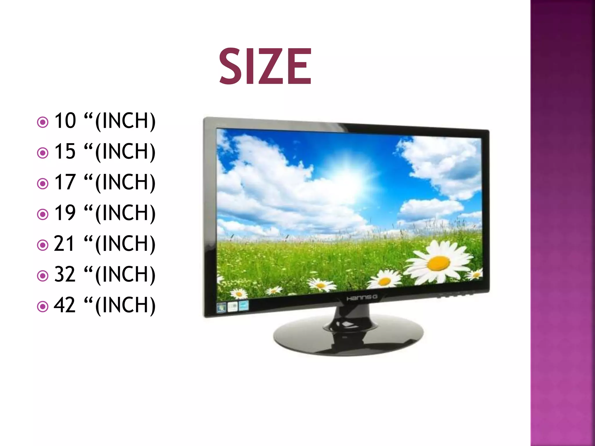  10 “(INCH) 
 15 “(INCH) 
 17 “(INCH) 
 19 “(INCH) 
 21 “(INCH) 
 32 “(INCH) 
 42 “(INCH) 
 