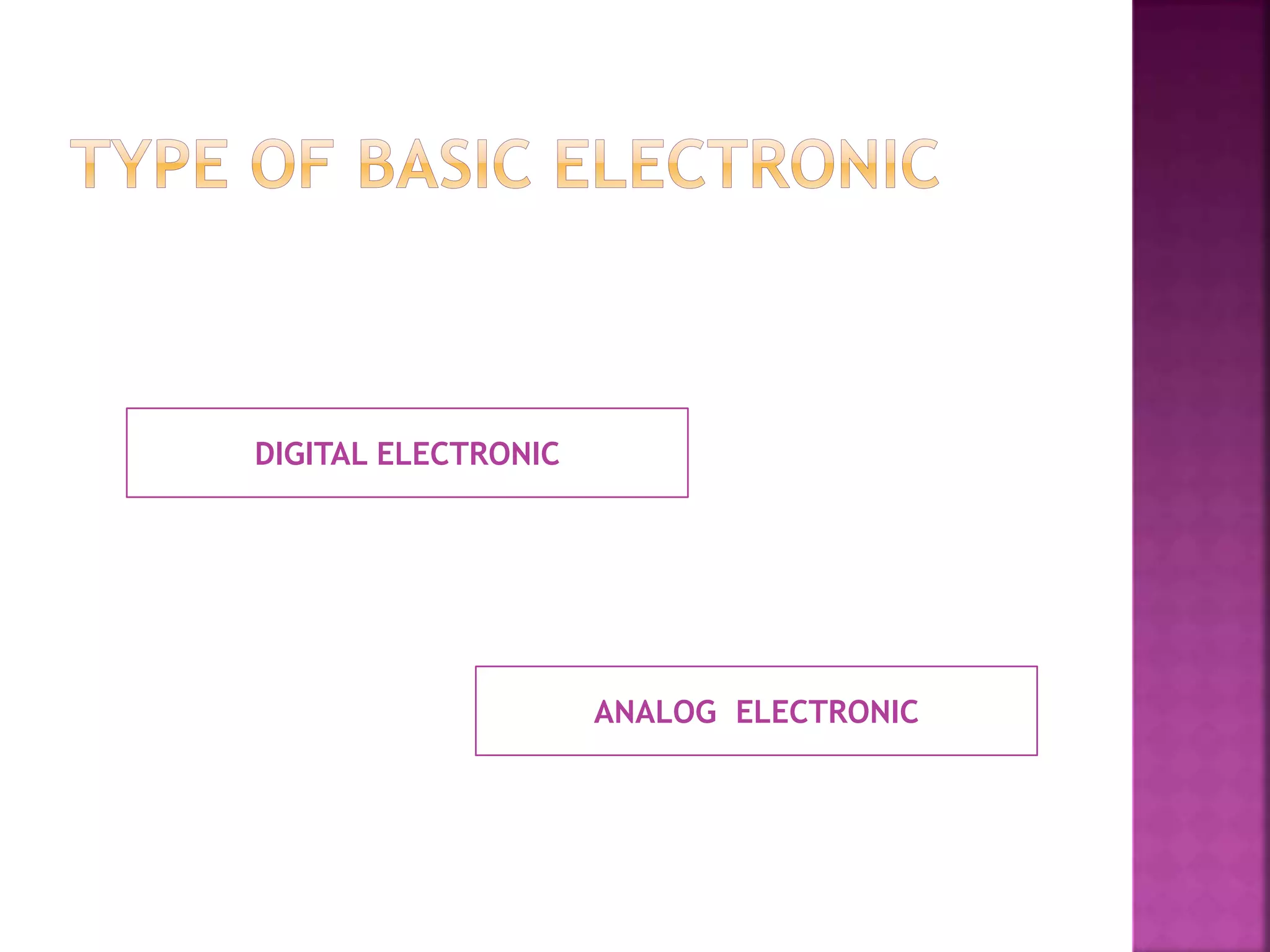 DIGITAL ELECTRONIC 
ANALOG ELECTRONIC 
 
