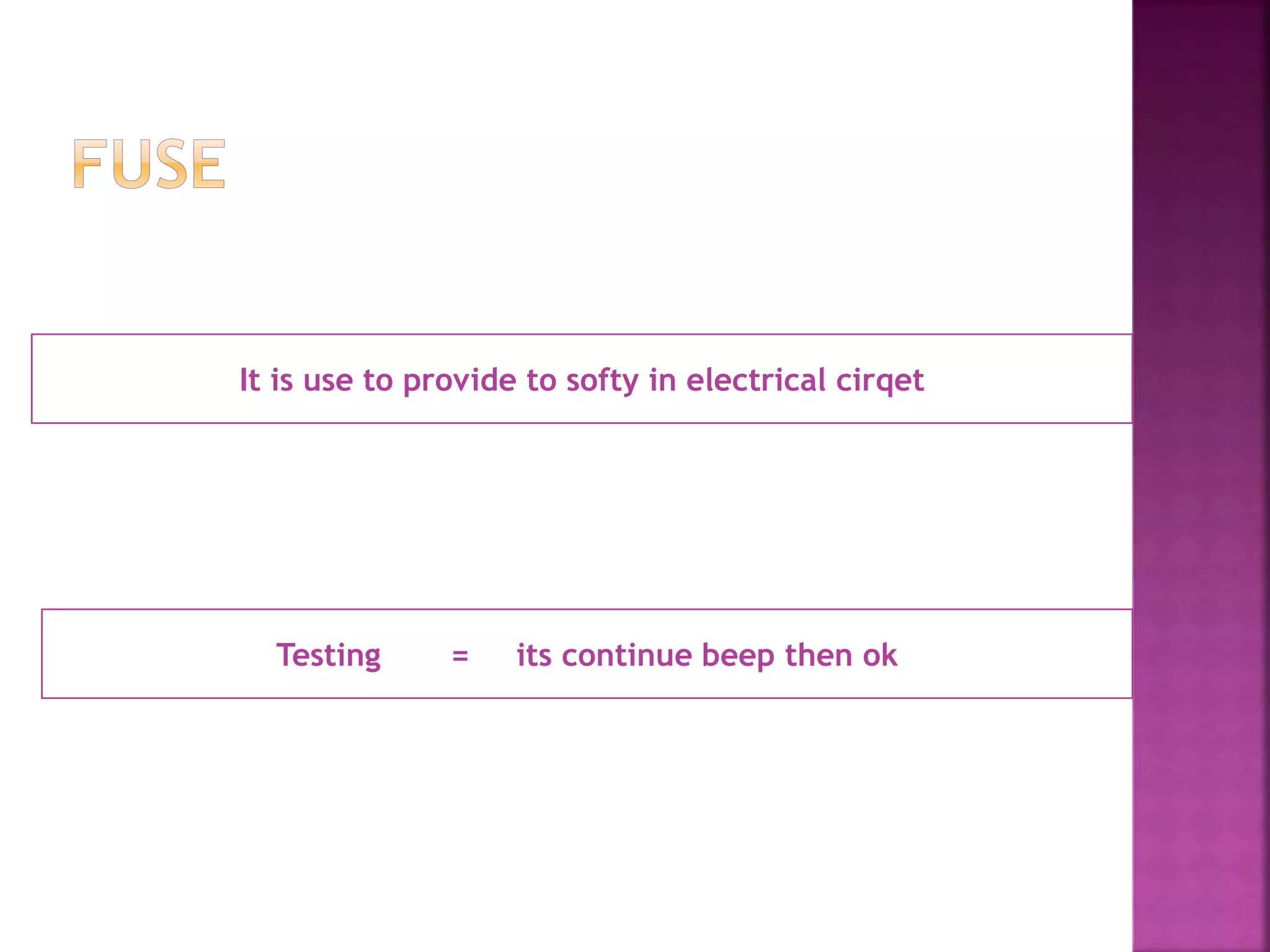 It is use to provide to softy in electrical cirqet 
Testing = its continue beep then ok 
 