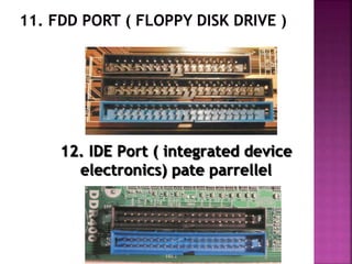 12. IDE Port ( integrated device 
electronics) pate parrellel 
 