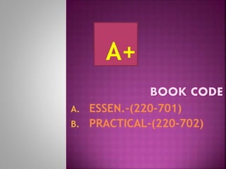A. ESSEN.-(220-701) 
B. PRACTICAL-(220-702) 
 
