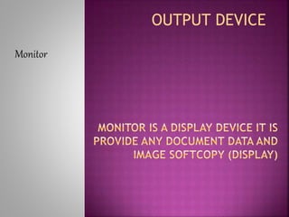 OUTPUT DEVICE 
Monitor 
 