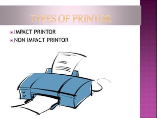  IMPACT PRINTOR 
 NON IMPACT PRINTOR 
 