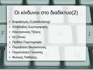 Οι κίνδυνοι στο διαδίκτυο(2)
 Εκφοβισμός (Cyberbullying)
 Επιβλαβείς Συμπεριφορές
 Ηλεκτρονικός Τζόγος
 Ιοί (Virus)
 Παιδική Πορνογραφία
 Παραβίαση Ιδιωτικότητας
 Παραποίηση Γλώσσας
 Φυσικές Παθήσεις
 