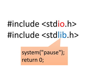 #include <stdio.h>
#include <stdlib.h>
system("pause");
return 0;
 