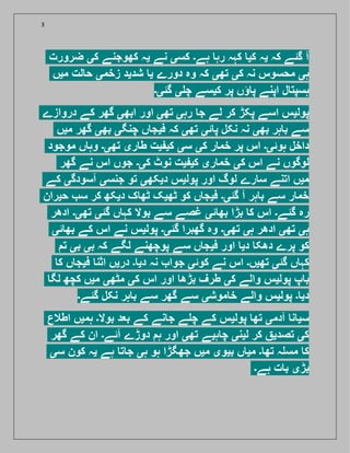 3
‫ضرورت‬ ‫کی‬ ‫کھوجنے‬ ‫یہ‬ ‫نے‬ ‫کسی‬ ‫ہے۔‬ ‫رہ‬ ‫کہہ‬ ‫کی‬ ‫یہ‬ ‫کہ‬ ‫گئے‬ ‫آ‬
‫میں‬ ‫لت‬ ‫ح‬ ‫زخمی‬ ‫شدید‬ ‫ی‬ ‫دورے‬ ‫وہ‬ ‫کہ‬ ‫تھی‬ ‫کی‬ ‫نہ‬ ‫محسوس‬ ‫ہی‬
‫گئی۔‬ ‫ی‬ ‫چ‬ ‫کیسے‬ ‫پر‬ ‫ؤں‬ ‫پ‬ ‫اپنے‬ ‫ل‬ ‫ہسپت‬
‫دروازے‬ ‫کے‬ ‫گھر‬ ‫ابھی‬ ‫اور‬ ‫تھی‬ ‫رہی‬ ‫ج‬ ‫لے‬ ‫کر‬ ‫پکڑ‬ ‫اسے‬ ‫پولیس‬
‫میں‬ ‫گھر‬ ‫بھی‬ ‫چنگی‬ ‫ں‬ ‫فیج‬ ‫کہ‬ ‫تھی‬ ‫ئی‬ ‫پ‬ ‫نکل‬ ‫نہ‬ ‫بھی‬ ‫ہر‬ ‫ب‬ ‫سے‬
‫موجود‬ ‫ں‬ ‫وہ‬ ‫تھی۔‬ ‫ری‬ ‫ط‬ ‫یت‬ ‫کی‬ ‫سی‬ ‫کی‬ ‫ر‬ ‫خم‬ ‫پر‬ ‫اس‬ ‫ہوئی۔‬ ‫داخل‬
‫گھر‬ ‫نے‬ ‫اس‬ ‫جوں‬ ‫کی۔‬ ‫نوٹ‬ ‫یت‬ ‫کی‬ ‫ری‬ ‫خم‬ ‫کی‬ ‫اس‬ ‫نے‬ ‫لوگوں‬
‫کے‬ ‫آسودگی‬ ‫جنسی‬ ‫تو‬ ‫دیکھی‬ ‫پولیس‬ ‫اور‬ ‫لوگ‬ ‫رے‬ ‫س‬ ‫اتنے‬ ‫میں‬
‫حیران‬ ‫س‬ ‫کر‬ ‫دیکھ‬ ‫ک‬ ‫ٹھ‬ ‫ٹھیک‬ ‫کو‬ ‫ں‬ ‫فیج‬ ‫گئی۔‬ ‫آ‬ ‫ہر‬ ‫ب‬ ‫سے‬ ‫ر‬ ‫خم‬
‫ادھر‬ ‫تھی۔‬ ‫گئی‬ ‫ں‬ ‫کہ‬ ‫بوا‬ ‫سے‬ ‫غصے‬ ‫ئی‬ ‫بھ‬ ‫بڑا‬ ‫ک‬ ‫اس‬ ‫گئے۔‬ ‫رہ‬
‫ئی‬ ‫بھ‬ ‫کے‬ ‫اس‬ ‫نے‬ ‫پولیس‬ ‫گئی۔‬ ‫گھبرا‬ ‫وہ‬ ‫تھی۔‬ ‫ہی‬ ‫ادھر‬ ‫تھی‬ ‫ہی‬
‫ت‬ ‫بی‬ ‫بی‬ ‫کہ‬ ‫لگے‬ ‫پوچھنے‬ ‫سے‬ ‫ں‬ ‫فیج‬ ‫اور‬ ‫دی‬ ‫دھک‬ ‫پرے‬ ‫کو‬
‫ک‬ ‫ں‬ ‫فیج‬ ‫اثن‬ ‫دریں‬ ‫۔‬ ‫دی‬ ‫نہ‬ ‫جوا‬ ‫کوئی‬ ‫نے‬ ‫اس‬ ‫تھیں۔‬ ‫گئی‬ ‫ں‬ ‫کہ‬
‫لگ‬ ‫کچھ‬ ‫میں‬ ‫مٹھی‬ ‫کی‬ ‫اس‬ ‫اور‬ ‫بڑھ‬ ‫طرف‬ ‫کی‬ ‫والے‬ ‫پولیس‬ ‫پ‬ ‫ب‬
‫گئے۔‬ ‫نکل‬ ‫ہر‬ ‫ب‬ ‫سے‬ ‫گھر‬ ‫سے‬ ‫موشی‬ ‫خ‬ ‫والے‬ ‫پولیس‬ ‫۔‬ ‫دی‬
‫اطاع‬ ‫ہمیں‬ ‫بوا۔‬ ‫بعد‬ ‫کے‬ ‫نے‬ ‫ج‬ ‫ے‬ ‫چ‬ ‫کے‬ ‫پولیس‬ ‫تھ‬ ‫آدمی‬ ‫ن‬ ‫سی‬
‫گھر‬ ‫کے‬ ‫ان‬ ‫آئے۔‬ ‫دوڑے‬ ‫ہ‬ ‫اور‬ ‫تھی‬ ‫ہیے‬ ‫چ‬ ‫لینی‬ ‫کر‬ ‫تصدی‬ ‫کی‬
‫سی‬ ‫کون‬ ‫یہ‬ ‫ہے‬ ‫ت‬ ‫ج‬ ‫ہی‬ ‫ہو‬ ‫جھگڑا‬ ‫میں‬ ‫بیوی‬ ‫ں‬ ‫می‬ ‫۔‬ ‫تھ‬ ‫ہ‬ ‫مس‬ ‫ک‬
‫ہے۔‬ ‫ت‬ ‫ب‬ ‫بڑی‬
 