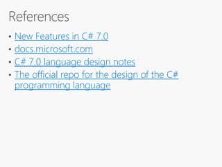New Features in C# 7.0
docs.microsoft.com
C# 7.0 language design notes
The official repo for the design of the C#
programming language
 