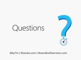 Questions
@ky7m | ifesenko.com | ifesen@softserveinc.com
 