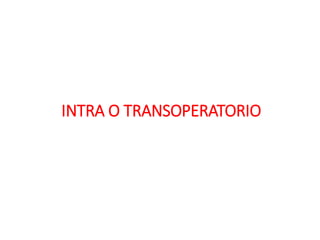 INTRA O TRANSOPERATORIO
 