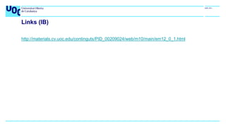 Links (IB)
http://materials.cv.uoc.edu/continguts/PID_00209024/web/m10/main/em12_0_1.html
 