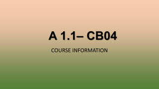 A 1.1– CB04
COURSE INFORMATION
 