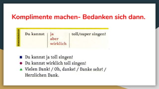 Komplimente machen- Bedanken sich dann.
 