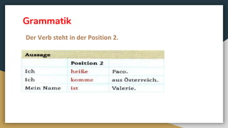 Grammatik
Der Verb steht in der Position 2.
 
