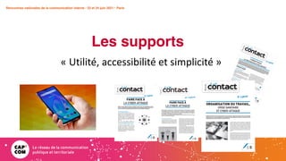 Rencontres nationales de la communication interne • 23 et 24 juin 2021 • Paris
Les supports
Rencontres nationales de la communication interne • 23 et 24 juin 2021 • Paris
« Utilité, accessibilité et simplicité »
 