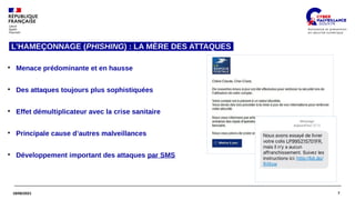 7
18/06/2021
L’HAMEÇONNAGE (PHISHING) : LA MÈRE DES ATTAQUES
●
Menace prédominante et en hausse
●
Des attaques toujours plus sophistiquées
●
Effet démultiplicateur avec la crise sanitaire
●
Principale cause d’autres malveillances
●
Développement important des attaques par SMS
 