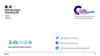 18
18/06/2021
1
8
/
0
6
/
2
18
www.cybermalveillance.gouv.fr
@cybervictimes
@cybermalveillancegouvfr
@cybervictimes
 