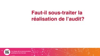 Faut-il sous-traiter la
réalisation de l’audit?
 