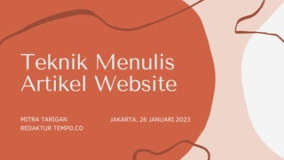 Teknik Menulis
Artikel Website
MITRA TARIGAN
REDAKTUR TEMPO.CO
JAKARTA, 26 JANUARI 2023
 