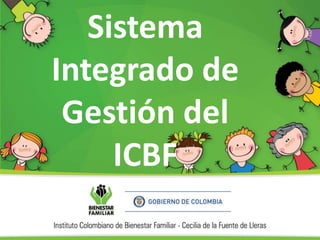 Sistema
Integrado de
Gestión del
ICBF
 
