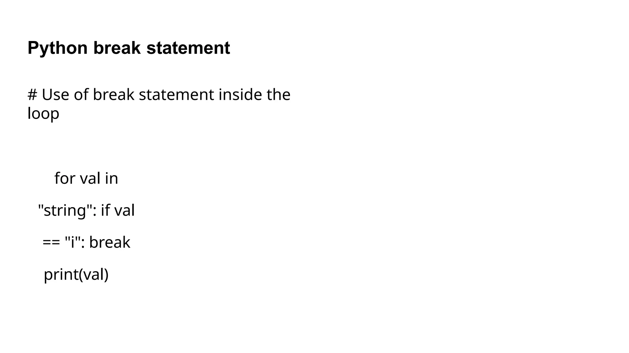 Python break statement
# Use of break statement inside the
loop
for val in
"string": if val
== "i": break
print(val)
 
