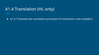 A1.4 Translation (HL only)
★ A1.4.1 Evaluate the translation processes of interpreters and compilers.
 