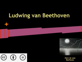 Ludwing van Beethoven




                   Claro de Luna
                     Beethoven
 