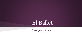 El Ballet
Más que un arte

 