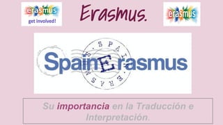 Erasmus.

Su importancia en la Traducción e
Interpretación.

 