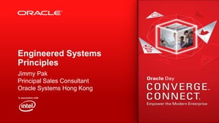 Engineered Systems
Principles
Jimmy Pak
Principal Sales Consultant
Oracle Systems Hong Kong

 