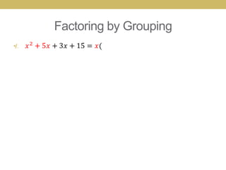 Factoring by Grouping
•
 