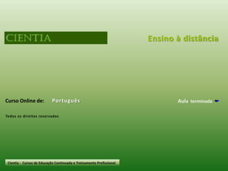 Ensino à distânciaPortuguêsCurso Online de:Aula  terminadaTodos os direitos reservadosCientia -  Cursos de Educação Continuada e Treinamento Profissional