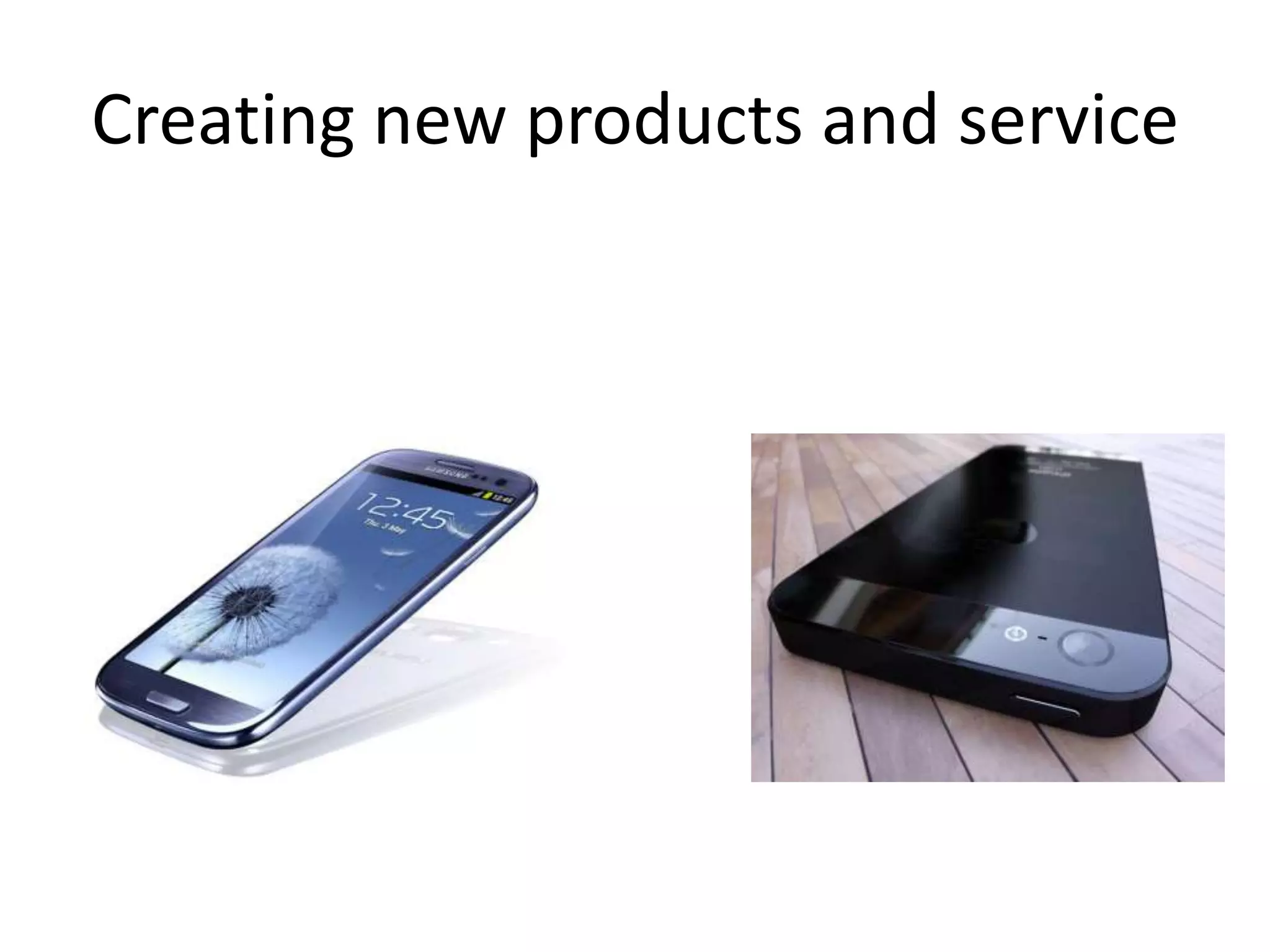 Creating new products and service
 