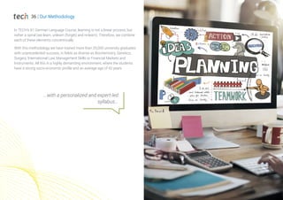 36 | Our Methodology
In TECH’s A1 German Language Course, learning is not a linear process, but
rather a spiral (we learn, unlearn (forget) and re-learn). Therefore, we combine
each of these elements concentrically.
With this methodology we have trained more than 35,000 university graduates
with unprecedented success, in fields as diverse as Biochemistry, Genetics,
Surgery, International Law, Management Skills or Financial Markets and
Instruments. All this in a highly demanding environment, where the students
have a strong socio-economic profile and an average age of 42 years.
...with a personalized and expert-led
syllabus...
 